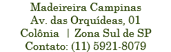 Madeireira Campinas Av. das Orquídeas, 01 Colônia | Zona Sul de SP Contato: (11) 5921-8079